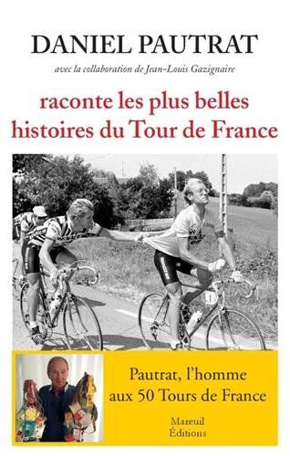 Daniel Pautrat;Jean-Louis Gazignaire Daniel Pautrat Raconte Les Plus Belles Histoires Du Tour