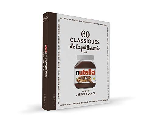 Gregory Cohen 60 Classiques De La Pâtisserie Au Nutella - Pour Des Recettes De Desserts Ultra-Gourmands ! (Beaux Livres Larousse Cuisine)