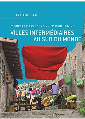 Villes Intermédiaires Au Sud Du Monde: Espoirs Et Aléas De La Planification Urbaine