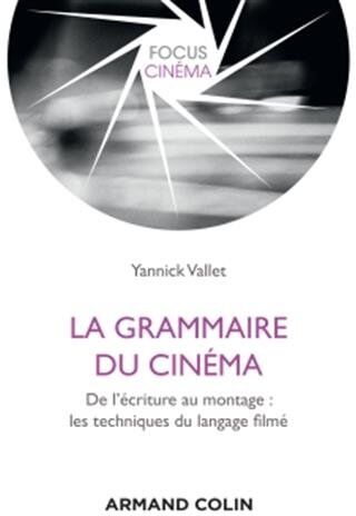 Yannick Vallet La Grammaire Du Cinéma : Du Storyboard Au Montage : Les Techniques Du Langage Filmé