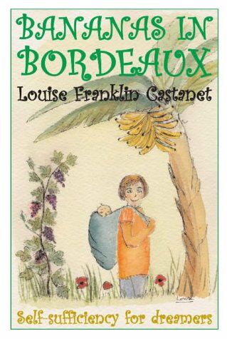 Louise Franklin Bananas In Bordeaux: Self-Sufficiency For Dreamers