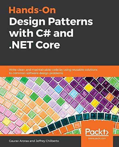 Gaurav Aroraa Hands-On Design Patterns With C# And .Net Core: Write Clean And Maintainable Code By Using Reusable Solutions To Common Software Design Problems