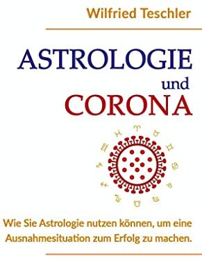 Wilfried Teschler Astrologie Und Corona: Wie Sie Astrologie Nutzen Können, Um Eine Ausnahmesituation Zum Erfolg Zu Machen