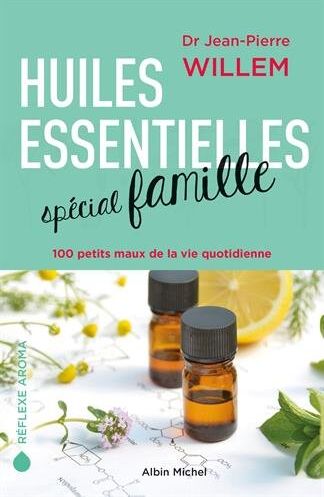 Docteur Jean-Pierre Willem Huiles Essentielles Spécial Famille: 100 Petits Maux De La Vie Quotidienne