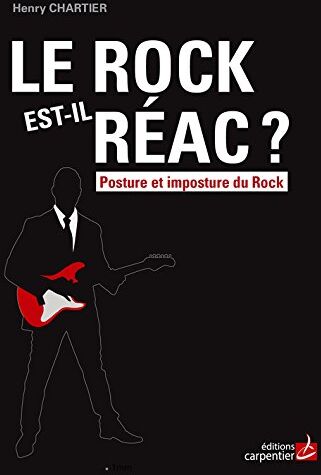 Henry Chartier Le Rock Est-Il Réac ? : Posture Et Imposture Du Rock