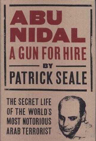 Patrick Seale Abu Nidal: A Gun For Hire : The Secret Life Of The World'S Most Notorious Arab Terrorist