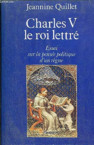 Jeannine Quillet Charles V, Le Roi Lettré : Essai Sur La Pensée Politique D'Un Règne