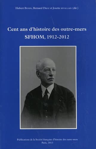 Hubert Bonin Cent Ans D'Histoire Des Outre-Mers: Sfhom, 1912-2012