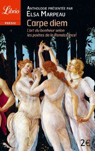 Elsa Marpeau Carpe Diem : L'Art Du Bonheur Selon Les Poètes De La Renaissance