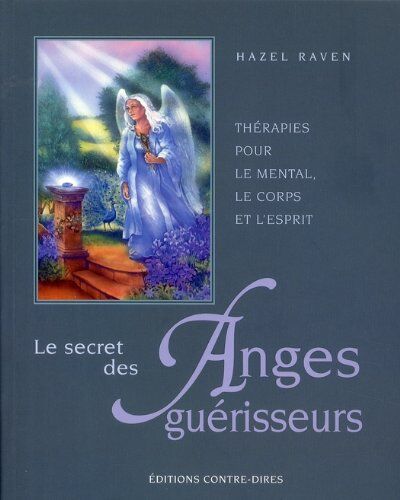 Hazel Raven Le Secret Des Anges Guérisseurs : Thérapies Pour Le Mental, Le Corps Et L'Esprit