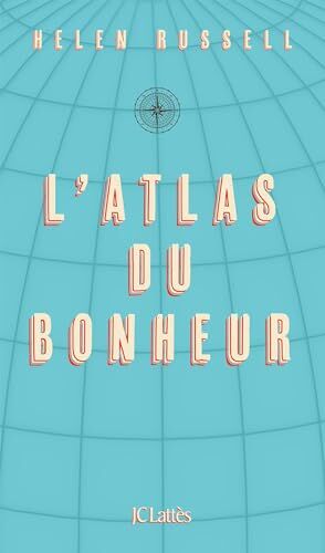 Helen Russell L'Atlas Du Bonheur: Un Tour Du Monde Des Secrets Du Bien-Être