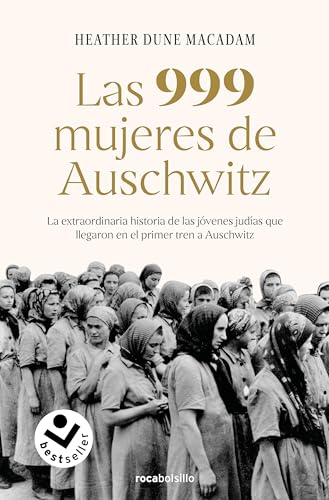 Macadam, Heather Dune Las 999 Mujeres De Auschwitz: La Extraordinaria Historia De Las Jóvenes Judías Que Llegaron En El Primer Tren A Auschwitz (No Ficción)