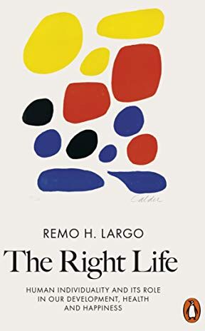 Largo, Remo H. The Right Life: Human Individuality And Its Role In Our Development, Health And Happiness