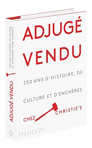 Phaidon Adjugé, Vendu ! : 250 Ans D'Histoire, De Culture Et D'Enchères Chez Christie'S
