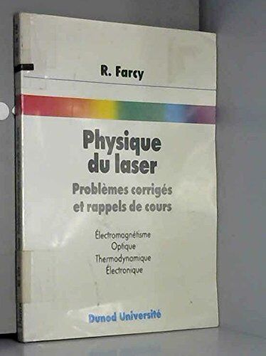 René Farcy Physique Du Laser: Problèmes Corrigés Et Rappels De Cours, Électromagnétisme, Optique, Thermodynamique, Électronique