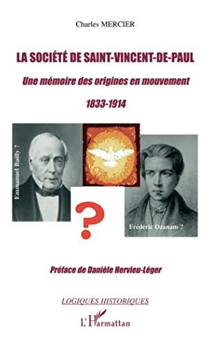 Charles Mercier La Société De Saint-Vincent-De-Paul: Une Mémoire Des Origines En Mouvement 1833-1914 Emmanuel Bailly ? Frédéric Ozanam ?