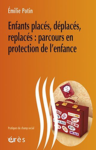 Emilie Potin Enfants Placés, Déplacés, Replacés : Parcours En Protection De L'Enfance