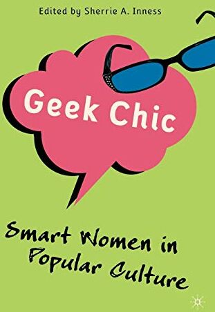 Inness, Sherrie A. Geek Chic: Smart Women In Popular Culture