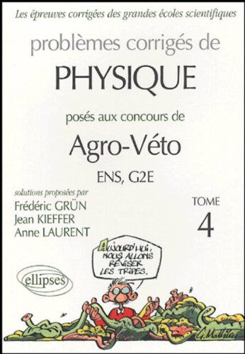 Frédéric Grün Problèmes Corrigés De Physique : Posés Aux Concours Agro-Véto Ens/g2e, Tome 4 (Annales Agro Ve)