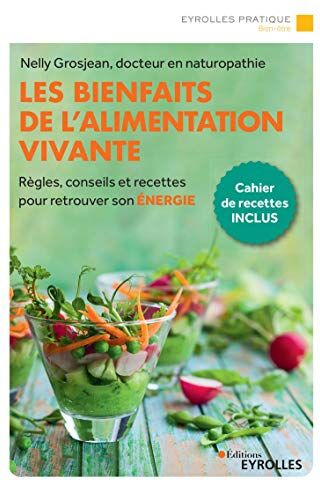 Nelly Grosjean Les Bienfaits De L'Alimentation Vivante: Règles, Conseils Et Recettes Pour Retrouver Son Énergie