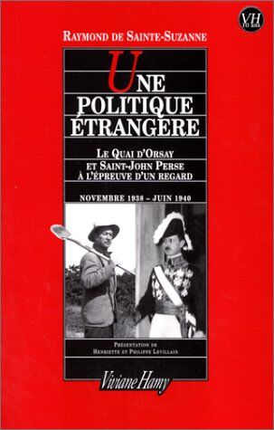 Sainte-Suzanne, Raymond de Une Politique Étrangère. Le Quai D'Orsay Et Saint-John Perse À L'Épreuve D'Un Regard, Novembre 1938 - Juin 1940 (Les Aines)