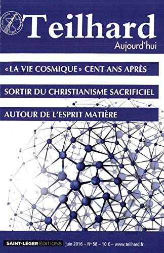 Collectif N 58 - Teilhard Aujourd'Hui - Juin 2016 - La Vie Cosmique Cent Ans Apres