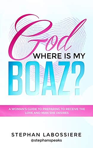 Stephan Labossiere God Where Is My Boaz?: A Woman'S Guide To Understanding What'S Hindering Her From Receiving The Love And Man She Deserves