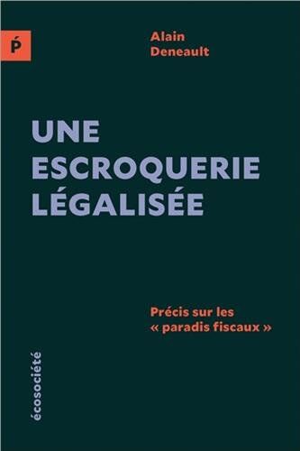 Alain Deneault Une Escroquerie Légalisée - Précis Sur Les Paradis Fiscaux