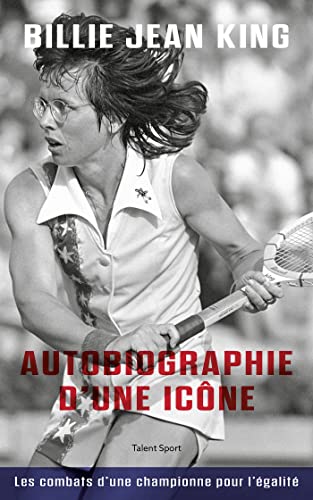 King, Billie Jean Billie Jean King : Autobiographie D'Une Icône: Les Combats D'Une Championne Pour L'Égalité