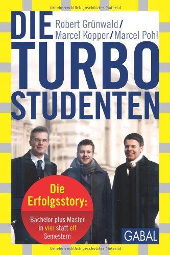 Robert Grünwald Die Turbo-Studenten: Die Erfolgsstory: Bachelor Plus Master In Vier Statt Elf Semestern