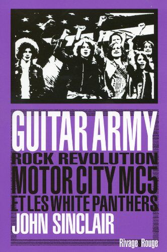 John Sinclair Guitar Army: Rock Revolution Motor City Mc5 Et Les White Panthers
