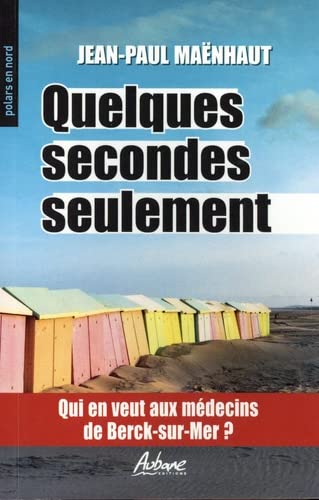 Jean-Paul Maënhaut Quelques Secondes Seulement: Qui En Veut Aux Medecins De Berck-Sur-Mer