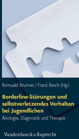 Franz Resch Borderline-Störungen Und Selbstverletzendes Verhalten Bei Jugendlichen: Ätiologie, Diagnostik Und Therapie