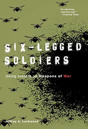 Lockwood, Jeffrey A. Six-Legged Soldiers: Using Insects As Weapons Of War