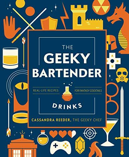 Cassandra Reeder The Geeky Bartender Drinks: Real-Life Recipes For Your Favorite Fantasy Cocktails: Real-Life Recipes For Fantasy Cocktails (Geeky Chef)