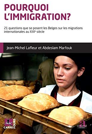 Jean-Michel Lafleur Pourquoi L'Immigration?: 21 Questions Que Se Posent Les Belges Sur Les Migrations Internationales Au Xxie Siècle (Carrefours)