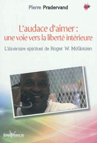 Pierre Pradervand L'Audace D'Aimer : Une Voie Vers La Liberté Intérieure : L'Itinéraire Spirituel De Roger W. Mcgowen
