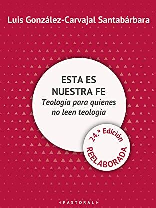 Luis González-Carvajal Santabárbara Esta Es Nuestra Fe: Teología Para Quienes No Leen Teología (Pastoral, Band 24)