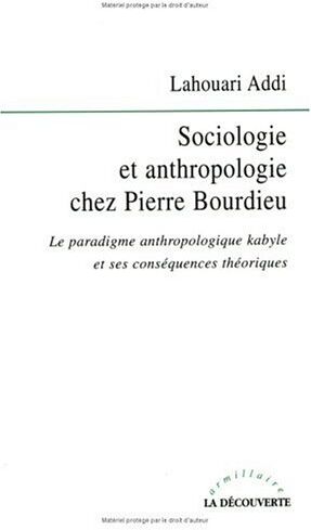 Lahouari Addi Sociologie Et Anthropologie Chez Pierre Bourdieu. Le Paradigme Anthropologique Kabyle Et Ses Conséquences Théoriques