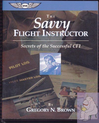 Brown, Gregory N. The Savvy Flight Instructor: Secrets Of The Successful Cfi