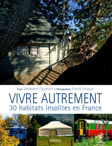 Stéphanie Caumont Vivre Autrement : 30 Habitats Insolites En France