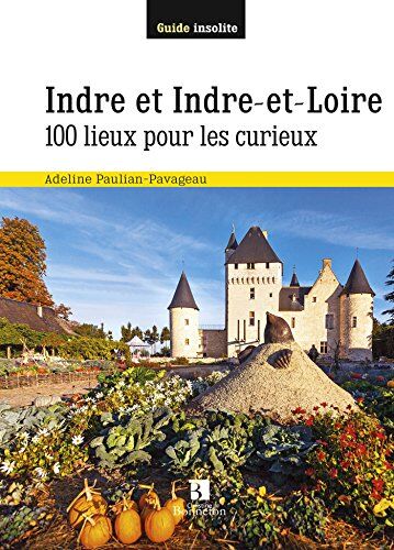 A. Paulian-Pavageau Indre Et Indre-Et-Loire 100 Lieux Pour Les Curieux