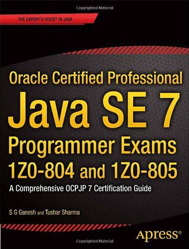 Ganesh, S G Oracle Certified Professional Java Se 7 Programmer Exams 1z0-804 And 1z0-805: A Comprehensive Ocpjp 7 Certification Guide (Expert'S Voice In Java)