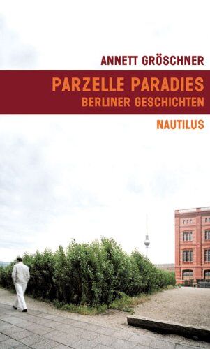 Annett Gröschner Parzelle Paradies: Berliner Geschichten