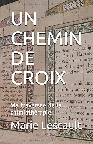 Marie Lescault Un Chemin De Croix: Ma Traversée De La Chimiothérapie