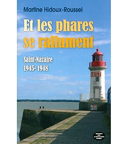 Martine Hidoux-Roussel Et Les Phares Se Rallument ... Saint-Nazaire 1946-1948: Saint-Nazaire 1945-1948