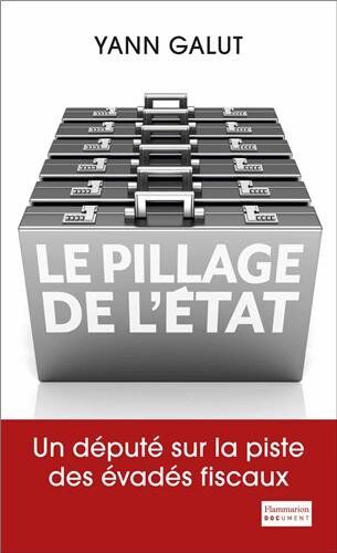 Yann Galut Le Pillage De L'Etat : Un Député Sur La Piste Des Évadés Fiscaux