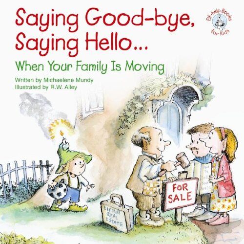 Saying Good-Bye, Saying Hello...: When Your Family Is Moving (Elf-Help Books For Kids)