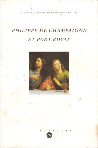 Claude Lesné Philippe De Champaigne Et Port-Royal : [Exposition, Magny-Les-Hameaux], Musée National Des Granges De Port-Royal, 29 Avril-28 Août 1995