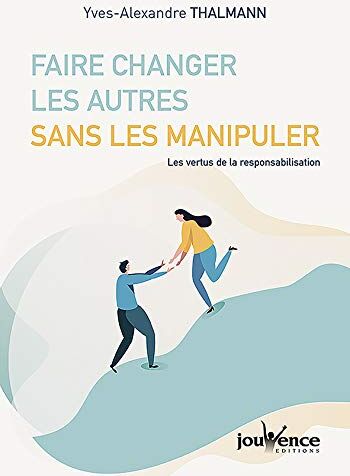 Yves-Alexandre Thalmann Faire Changer Les Autres Sans Les Manipuler : Les Vertus De La Responsabilisation (Jouvence: Les Vertus De La Responsabilisation)